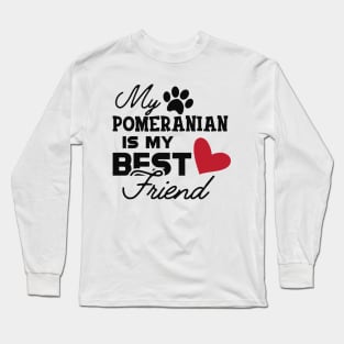 Pomeranian Dog - My pomeranian is my best friend Long Sleeve T-Shirt